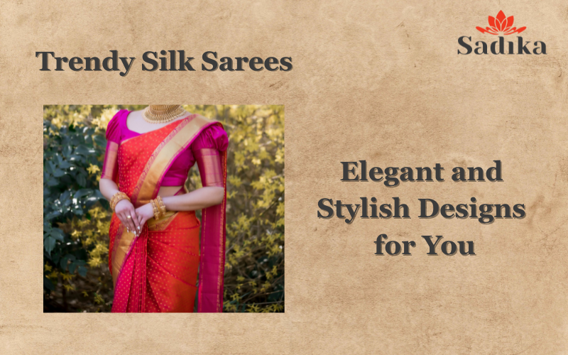 Trendy Silk Sarees: Elegant and Stylish Designs for You