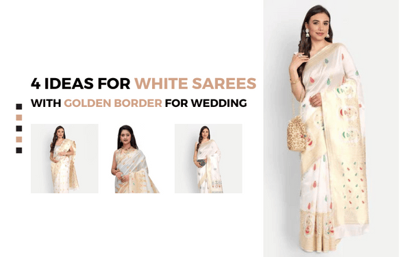 Top 4 Ideas For White Sarees with Golden Border for Wedding