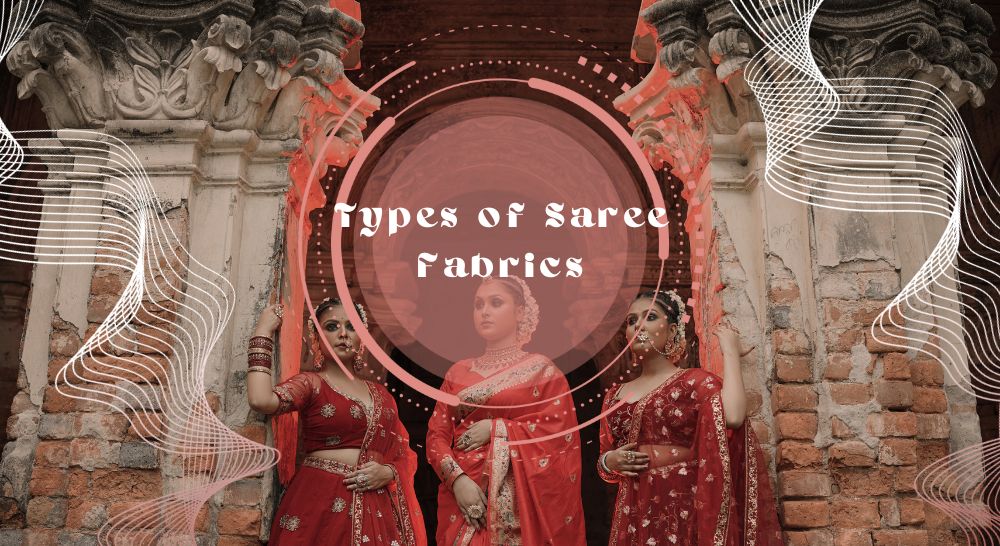 Types of Saree Fabrics: A comprehensive Guide