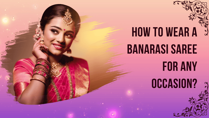 How to wear a Banarasi saree for any occasion?