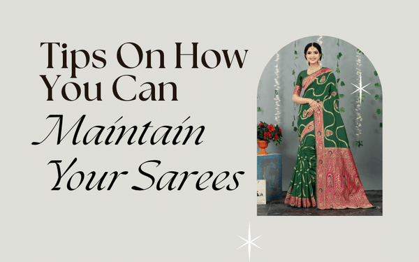 Tips On How You Can Maintain Your Sarees