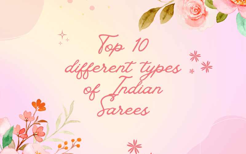 Top 10 Different Types of Indian Sarees